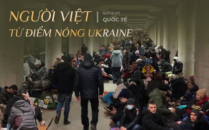 Người Việt ở Đông Ukraine: Nghe tiếng trẻ con khóc dưới hầm trú ẩn như cứa vào lòng