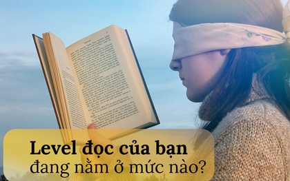 Cũng đọc sách như các tỷ phú nhưng không phải ai cũng thành công, sự khác biệt nằm ở 3 bí quyết: Level đọc của bạn đang đạt mức nào?