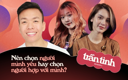 Trần Tình: Nên chọn người mình yêu hay người hợp với mình để kết hôn?