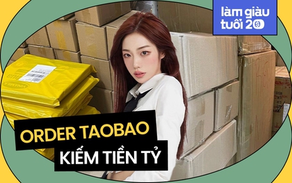 Kiếm tiền tỷ từ order đồ Taobao: Cô gái bỏ việc, vay ngân hàng 20 triệu "làm giàu" và hành trình trầy trật