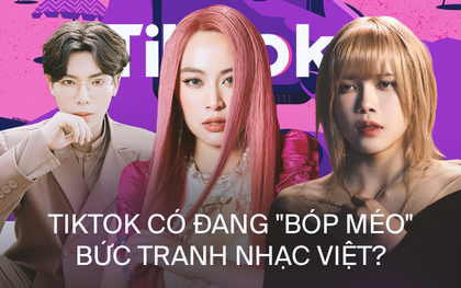 TikTok có bóp méo làng nhạc Việt?