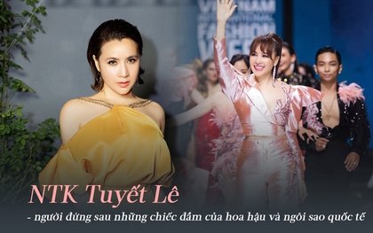 NTK Tuyết Lê - "phù thủy thời trang" đằng sau những chiếc đầm chục ngàn USD của các hoa hậu và siêu sao quốc tế: Học kinh tế nhưng mê thiết kế, vươn tầm thế giới chỉ trong 3 năm