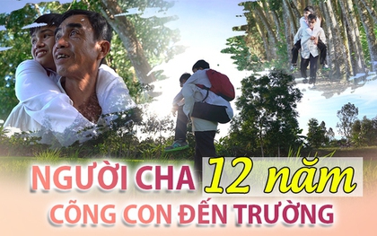 Người cha 12 năm tần tảo cõng con đến trường: "Vẫn biết không thể ở cạnh con cả đời"