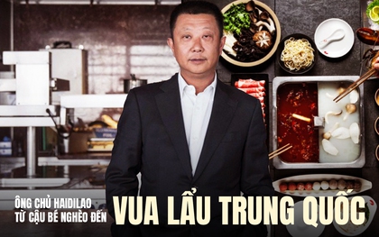 Ông chủ Haidilao: Cậu bé sinh ra trong nghèo khó, bỏ học từ cấp 3 đã tạo nên chuỗi nhà hàng lẩu lớn nhất thế giới như thế nào?