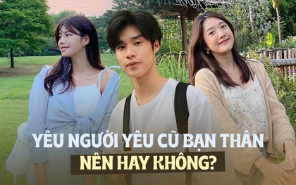 Gen Z nghĩ gì về chuyện yêu lại bồ cũ của bạn thân?