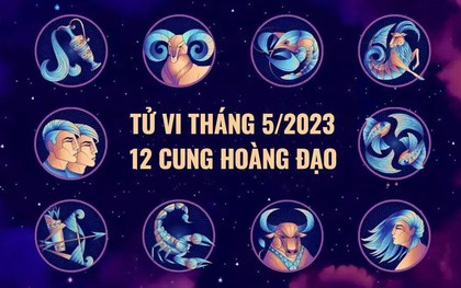 Tử vi 12 cung hoàng đạo tháng 5/2023: Cự Giải, Sư Tử thoát ế