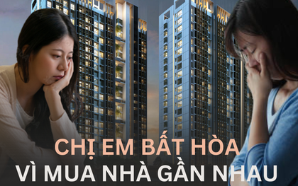 Mua chung cư cùng chị gái, chẳng mấy chốc hối hận vì hàng ngày phải đụng mặt: Làm hàng xóm với người thân chẳng phải chuyện dễ dàng