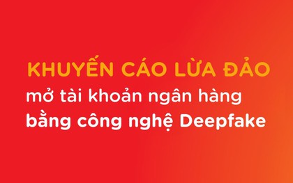 Cảnh báo lừa đảo mở tài khoản ngân hàng bằng công nghệ AI