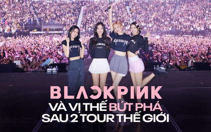 BLACKPINK và vị thế bứt phá sau 2 tour thế giới: Gấp đôi số lượng đêm diễn, đón 2.1 triệu khán giả, doanh thu vượt mốc 220 triệu đô