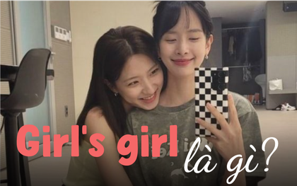 Girl’s girl - cụm từ nổi lên từ drama cực căng gần đây có ý nghĩa gì?