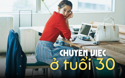 30 tuổi và không hạnh phúc với công việc hiện tại? Đây là lý do tại sao bạn nên thay đổi!