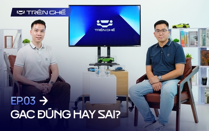 [Trên Ghế 03] GAC đúng hay sai: "Tiếp cận chưa chuẩn nhưng tương lai nhiều kỳ vọng"