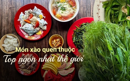 2 món ăn cực phổ biến trong mâm cơm Việt lọt top "món xào ngon nhất thế giới"