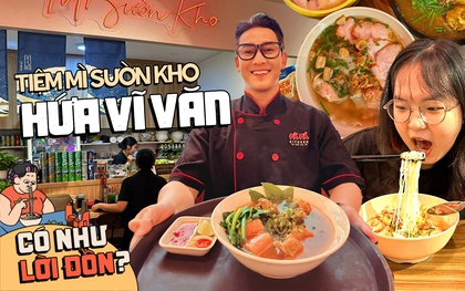 Nam thần U50 Hứa Vĩ Văn bán mì sườn kho: Giá không bị "ố dề", toàn địa điểm xịn nhưng hương vị thì sao?