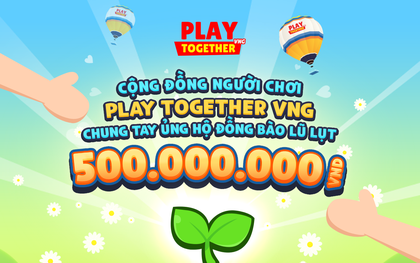 Cộng đồng người chơi Play Together VNG ủng hộ 500 triệu đồng hỗ trợ đồng bào vùng lũ miền Bắc