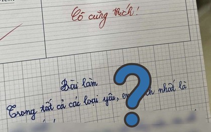 Học sinh viết văn "Trong tất cả những loại YÊU, em yêu nhất là..." - Cô giáo khen hết lời: "Cô cũng thế"