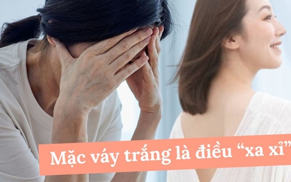 Người phụ nữ 5 năm không mặc váy trắng vì 1 lý do, chị em nào biết cũng ngậm ngùi "mình đã từng như thế"