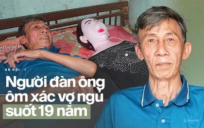 Người đàn ông Quảng Nam 7.000 đêm ôm xác vợ ngủ: Câu chuyện có thật bắt nguồn từ giấc mộng kỳ bí và tình yêu bất diệt đến phút cuối đời