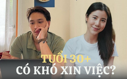 "30 tuổi mà cũng đòi đi xin việc?", người làm ngành tuyển dụng lên tiếng!