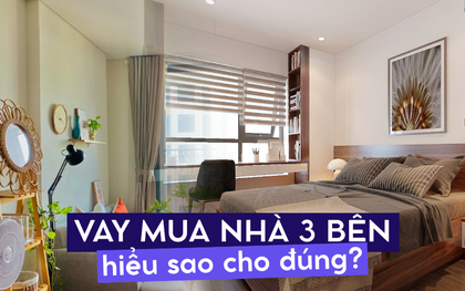 Vay mua nhà 3 bên: Hiểu sao cho đúng để yên tâm đặt bút ký khoản vay tiền tỷ?