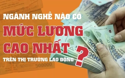 Ngành nghề nào lương cao nhất hiện nay?