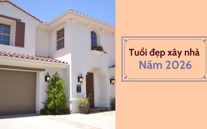 Năm 2026 tuổi nào làm nhà đẹp nhất?