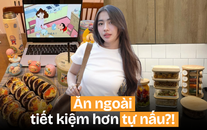 Ăn ngoài cả tháng chưa hết 5 triệu, tự nấu thì tốn 6-7 triệu: Không phải cứ vào bếp là đỡ tiền