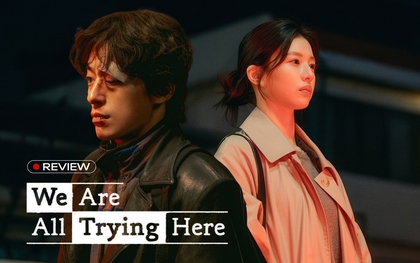 "Nếu cả đời này không rực rỡ thì sao?" - We Are All Trying Here là câu trả lời dành cho những kẻ lạc nhịp