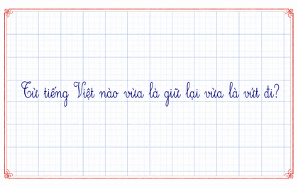 Trong tiếng Việt có một từ vừa là giữ lại vừa là vứt đi