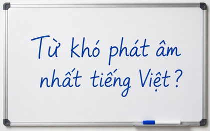 Đây là một trong những từ khó đọc nhất tiếng Việt, đến người Việt đôi khi còn phát âm sai