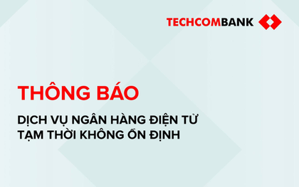 Techcombank phát thông báo về tình trạng gián đoạn giao dịch