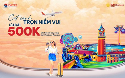 Bay cùng Sun PhuQuoc Airways, nhận hoàn tiền hấp dẫn từ NCB
