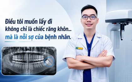 Tâm sự của một bác sĩ chuyên ngành Răng Hàm Mặt: "Điều tôi muốn lấy đi không chỉ là chiếc răng khôn, mà là nỗi sợ của bệnh nhân"