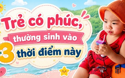 Trẻ có phúc, giấu không nổi: Bé sinh vào 3 thời điểm này có thể thực sự mang số "sướng từ trong trứng"