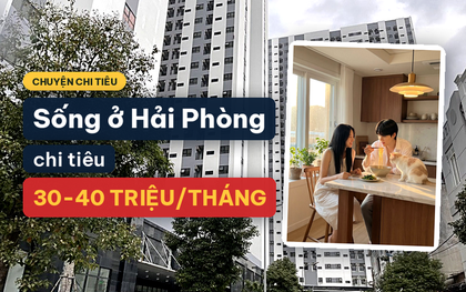 Vợ chồng trẻ ở Hải Phòng chi 30-40 triệu mỗi tháng: Tiêu nhiều chưa chắc đáng lo, đáng lo là sau đó còn lại bao nhiêu!?