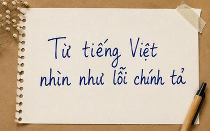 Một từ tiếng Việt nhìn như lỗi chính tả nhưng lại tồn tại trong từ điển
