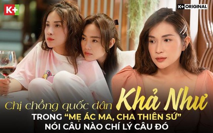 “Chị chồng quốc dân” Khả Như trong “Mẹ ác ma, Cha thiên sứ” nói câu nào chí lý câu đó