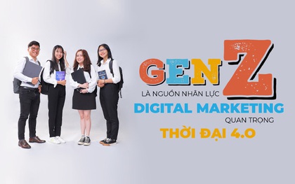 Gen Z là nguồn nhân lực Digital Marketing quan trọng thời đại 4.0