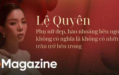 Lệ Quyên: Phụ nữ đẹp, hào nhoáng bên ngoài không có nghĩa là không có những trăn trở bên trong