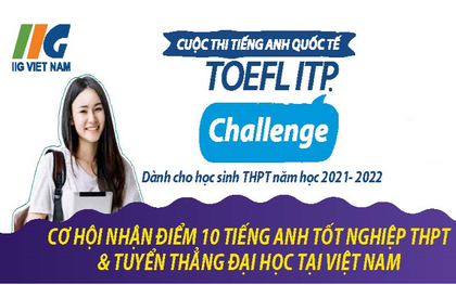 TOEFL Challenge 2021 - 2022: Thỏa niềm đam mê tiếng Anh, chớp ngay cơ hội “vàng” vào đại học