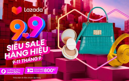 Lazada Super Sale 9.9 tung ngàn deal giảm đến 50%++, tín đồ săn sale hàng hiệu bỏ qua thì chỉ có tiếc