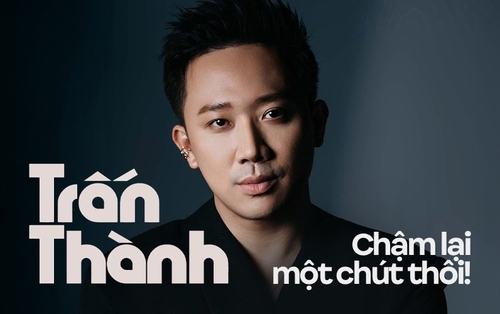 Trấn Thành, chậm lại một chút thôi!