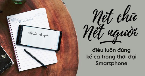 Nét chữ - nết người, điều luôn đúng kể cả trong thời đại smartphone