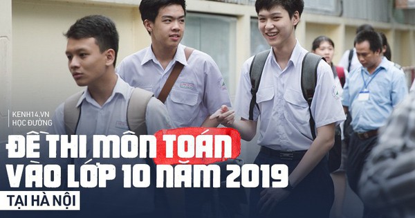 Đề thi môn Toán vào lớp 10 năm 2019 ở Hà Nội dài, xuất hiện câu lạ