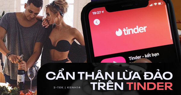 Cảnh báo 1001 kiểu lừa đảo trên Tinder: Cẩn thận cuộc chơi, cuộc vui lại thành 