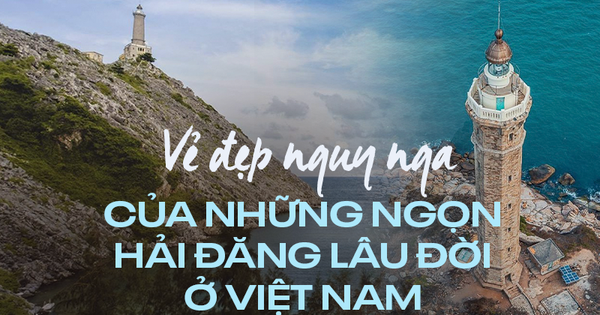 Vẻ đẹp ấn tượng của những ngọn hải đăng lâu đời tại Việt Nam