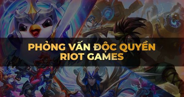 Phỏng vấn độc quyền Riot Games: 