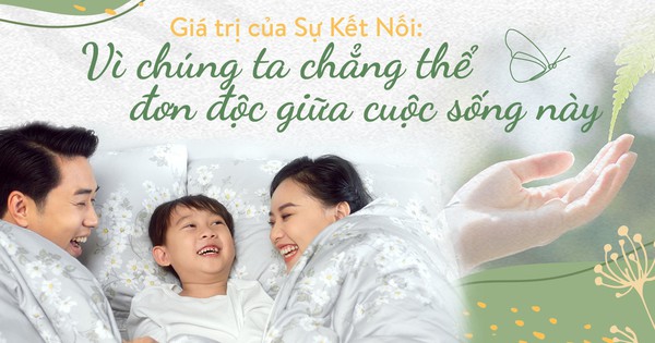 Giá trị của sự kết nối: Vì chúng ta chẳng thể đơn độc giữa cuộc sống này