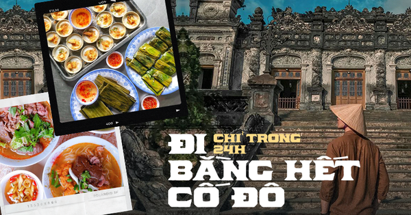 In just 24 hours, you can go to all the famous places in Hue and still “eat” the specialties: Can you believe it?