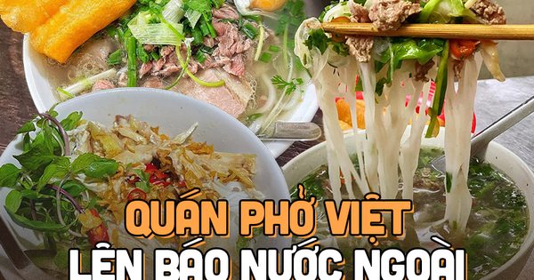 Hà Nội có 6 quán phở từng xuất hiện rầm rộ trên báo nước ngoài, khách Tây ai cũng tò mò muốn thử